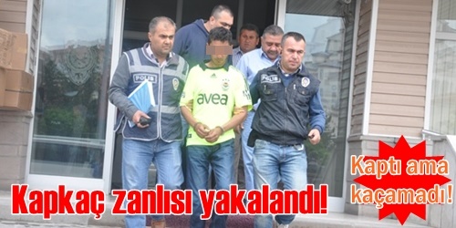 Kaptı ama kaçamadı!